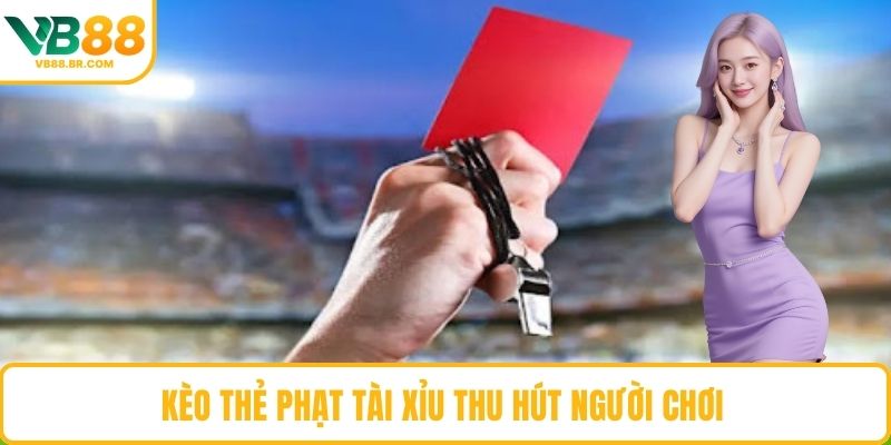 Kèo thẻ phạt tài xỉu thu hút người chơi 
