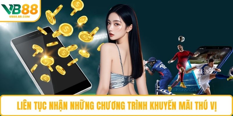 Liên tục nhận những chương trình khuyến mãi thú vị