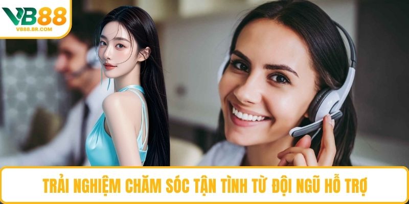 Trải nghiệm chăm sóc tận tình từ đội ngũ hỗ trợ